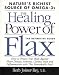 The Healing Power of Flax: Nature's Richest Source of Omega-3s, The Definitive Guide