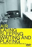 AIR: Eating, Sleeping, Waiting and Playing
