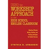 Using the Workshop Approach in the High School English Classroom: Modeling Effective Writing, Reading, and Thinking Strategies for Student Success
