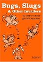 Bugs, Slugs and Other Invaders: 50 Ways to Beat Garden Enemies