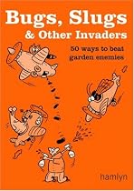 Bugs, Slugs and Other Invaders: 50 Ways to Beat Garden Enemies