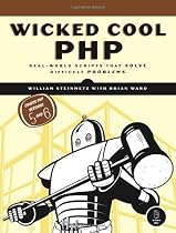 Wicked Cool PHP: Real-World Scripts That Solve Difficult Problems