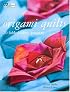 Origami Quilts: 20 Folded Fabric Projects