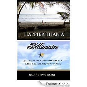 Happier Than A Billionaire: Quitting My Job, Moving to Costa Rica, and Living the Zero Hour Work Week