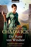 Die Rose von Windsor: Historischer Roman - Elizabeth Chadwick