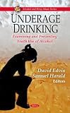 Underage Drinking: Examining and Preventing Youth Use of Alcohol (Alcohol and Drug Abuse)