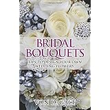 bridal bouquets tips to design your own wedding flowers volume 1