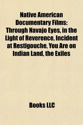 Native American Documentary Films: Through Navajo Eyes, in the Light of Reverence, Incident at Restigouche, You Are on Indian Land, the Exiles