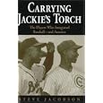 Carrying Jackie's Torch: The Players Who Integrated Baseball--and America by Steve Jacobson