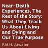 Near-Death Experiences: The Rest of the Story: What They Teach Us About Living and Dying and Our True Purpose