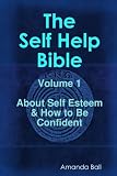 The Self Help Bible - Volume 1 About Self Esteem & How to be Confident