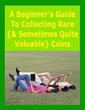 A Beginner's Guide To Collecting Rare (And Sometimes Quite Valuable) Coins