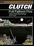 Clutch - Full Fathom Five - Video Field Recordings 2007-2008