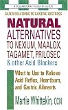 Natural Alternatives to Nexium, Maalox, Tagamet, Prilosec Other Acid Blockers: What to Use to Relieve Acid Reflux, Heartburn, and Gastric Ailments