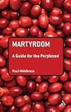 Martyrdom : a guide for the perplexed