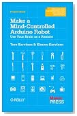 Make a Mind-Controlled Arduino Robot: Use Your Brain as a Remote (Creating With Microcontrollers Eeg, Sensors, and Motors)