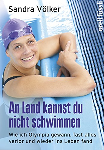 An Land kannst Du nicht schwimmen: Wie ich Olympia gewann, fast alles verlor und wieder ins Leben fand (German Edition)