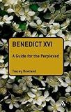 Benedict XVI: A Guide for the Perplexed (Guides For The Perplexed)