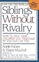 Siblings Without Rivalry: How to Help Your Children Live Together So You Can Live Too