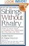 Siblings Without Rivalry: How to Help Your Children Live Together So You Can Live Too
