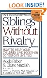 Siblings Without Rivalry: How to Help Your Children Live Together So You Can Live Too