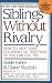 Siblings Without Rivalry: How to Help Your Children Live Together So You Can Live Too