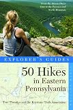 Explorer s Guide 50 Hikes in Eastern Pennsylvania: From the Mason-Dixon Line to the Poconos and North Mountain (Fifth Edition) (Explorer s 50 Hikes)
