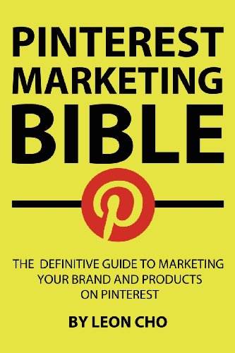 Pinterest Marketing Bible: The Definitive Guide to Marketing Your Brand and Products on Pinterest (Volume 1)
