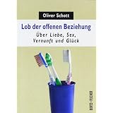 Lob der offenen Beziehung: �ber Liebe, Sex, Vernunft und Gl�ckvon "Oliver Schott"