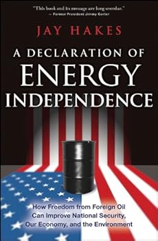 a declaration of energy independence: how freedom from foreign oil can improve national security. our economy. and the environment - jay hakes a declaration of energy independence: how freedom from foreign oil can improve national security. our economy. and the environment - jay hakes