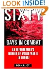 Sixty Days in Combat: An Infantryman's Memoir of World War II in Europe