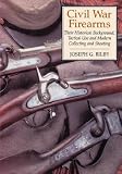  : Civil War Firearms: Their Historical Background and Tactical Use