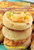 Carb Cycling: Use Ketogenic Diet--To Lose Fat While Eating Fat! Along With Delicious Recipes Included! (Carb Cycling: Ketogenic Diet--CookBook, Recipes,  Weight Loss)