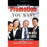How to Get the Promotion You Want in 90 Days or Less: A Step-by-Step Plan for Making It Happen