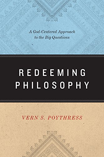 Redeeming Philosophy: A God-Centered Approach to the Big Questions