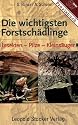 Die wichtigsten Forstschädlinge: Insekten - Pilze - Kleinsäuger