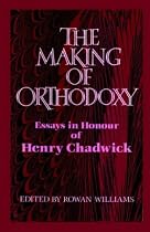The Making of Orthodoxy: Essays in Honour of Henry Chadwick