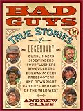 Books : Bad Guys: True Stories of Legendary Gunslingers, Sidewinders, Fourflushers, Drygulchers, Bushwhackers, Freebooters and Downright Bad Guys and Gals of the Wild w