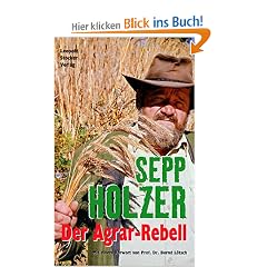 Der Agrar-Rebell: Der Autor hat auf seinem Bergbauernhof Krameterhof eine eigene Form der Permakultur entwickelt, die mit wenig Aufwand ein Maximum an ... Gegebenheiten die Natur wenig belastet