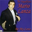 Magnificent Mario Lanza: Be My Love by Mario Lanza