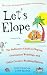 Let's Elope: The Definitive Guide to Eloping, Destination Weddings, and Other Creative Wedding Options