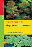 Taschenatlas Aquarienpflanzen: Das Aquarium von A - Z