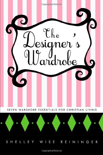 The Designer's Wardrobe: Seven Wardrobe Essentials for Christian Living