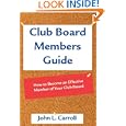 Club Board Member's Guide: How to Become an Effective Member of Your Club Board by John L. Carroll