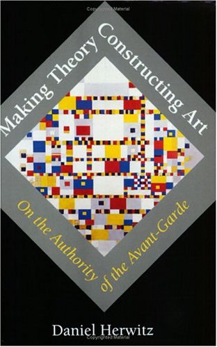 Making Theory/Constructing Art: On the Authority of the Avant-Garde