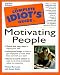 The Complete Idiot's Guide to Motivating People