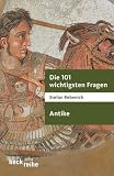 Die 101 wichtigsten Fragen - Antike: Die Antike - Stefan Rebenich