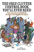 The Only Clutter Control Book You'll Ever Need: Fast, Easy Ways to Clean Up the Mess and Conquer the Chaos