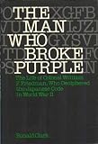 The Man Who Broke Purple: The Life of Colonel William F. Friedman, Who Deciphered the Japanese Code in World War II