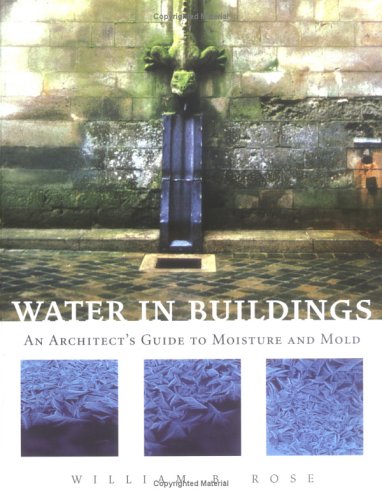Water in Buildings: An Architect's Guide to Moisture and Mold - Wiley - 0471468509 - ISBN:0471468509